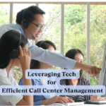 Leveraging Tech for Efficient Call Center Management
