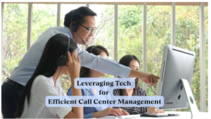 Leveraging Tech for Efficient Call Center Management