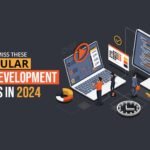 You Can’t Miss These 6 Popular Web Development Trends In 2024