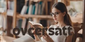 Understanding Övcersätt: A Comprehensive Guide